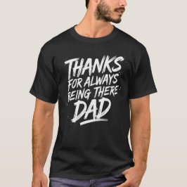 Thanks for Always Being There, Dad - Everyday Hero T Shirt