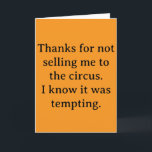 Thanks for not selling me kort<br><div class="desc">Thanks for not selling me to the circus. I know it was tempting card</div>