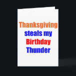 Thanksgiving Birthday Thunder Helgkort<br><div class="desc">Thanksgiving stjäl min födelsedagstunderna!  Humoristisk design för dem som föds på Thanksgivingen.  Det är inte alltid roligt att ha din födelsedag på en helgdag,  så om du vet att någon som har fått Thanksgiving stjäl deras födelsedag,  så är den här designen till dem.</div>