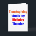 Thanksgiving Birthday Thunder Helgkort<br><div class="desc">Thanksgiving stjäl min födelsedagstunderna!  Humoristisk design för dem som föds på Thanksgivingen.  Det är inte alltid roligt att ha din födelsedag på en helgdag,  så om du vet att någon som har fått Thanksgiving stjäl deras födelsedag,  så är den här designen till dem.</div>