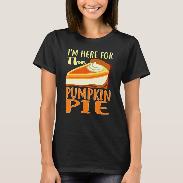 Thanksgiving Day Pumpkin Pie I'm Just Here For The T Shirt (Framsida)