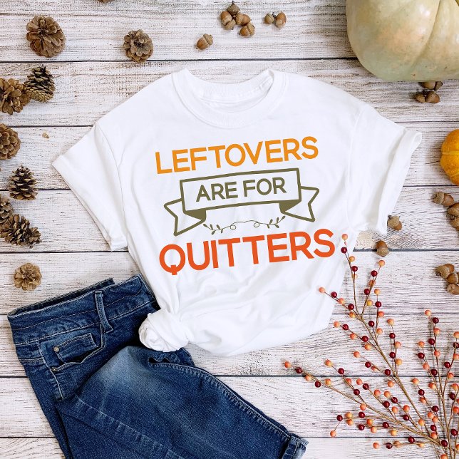 Thanksgiving Leftovers är till för Quitters T Shirt (Skapare uppladdad)