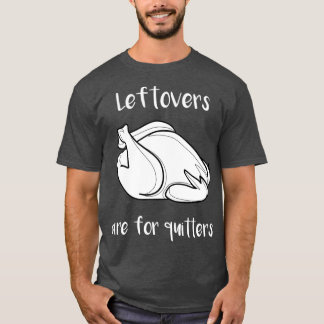 Thanksgiving Leftovers Are For Quitters T Shirt