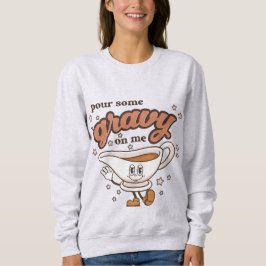 Thanksgiving Pour some Gravy on Me Sweatshirt T Shirt