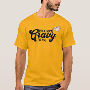 Thanksgiving Pour some Gravy on Me T Shirt