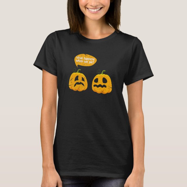 Thanksgiving What Happens When We Pie Pumpkin Pie  T Shirt (Framsida)
