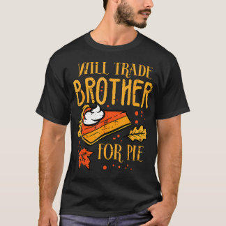 Thanksgiving Will Trade Brother For Pie Fall Famil T Shirt