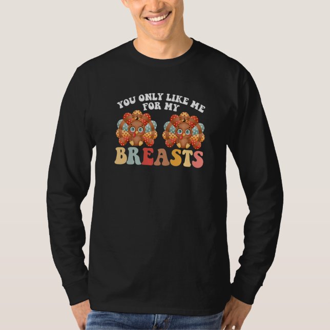 Thanksgiving You Only Like Me For My Breasts Turke T Shirt (Framsida)