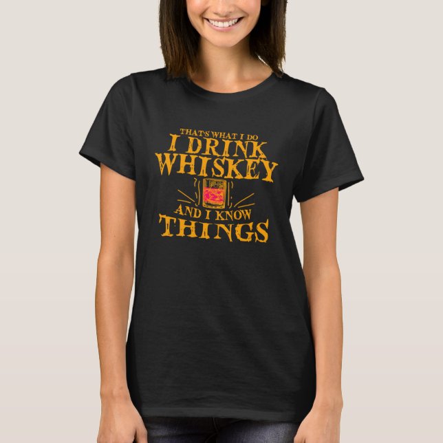 That s What I Do I Drink Whiskey And I Know Things T Shirt (Framsida)