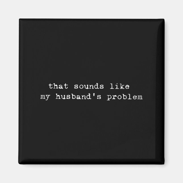 That Sounds Like My Husband's Problem Funny Quote  Magnet (Framsidan)