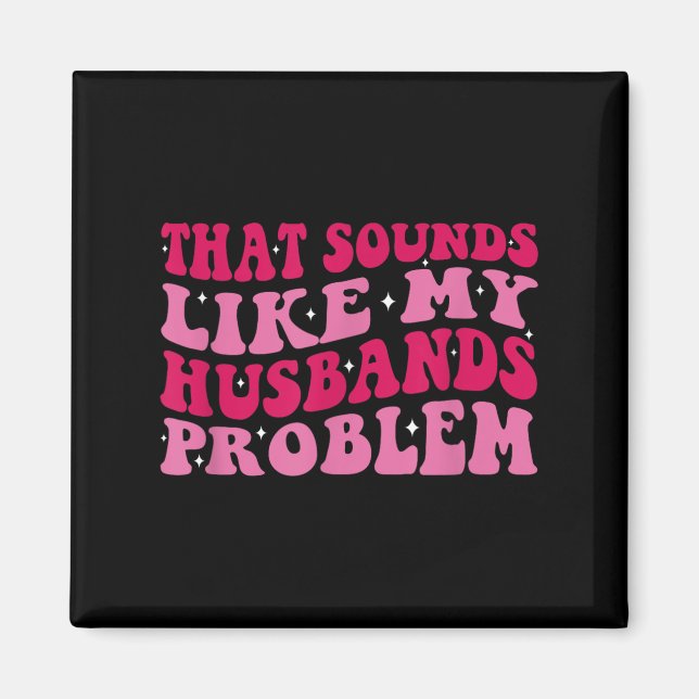 That Sounds Like My Husbands Problem Funny Quote  Magnet (Framsidan)