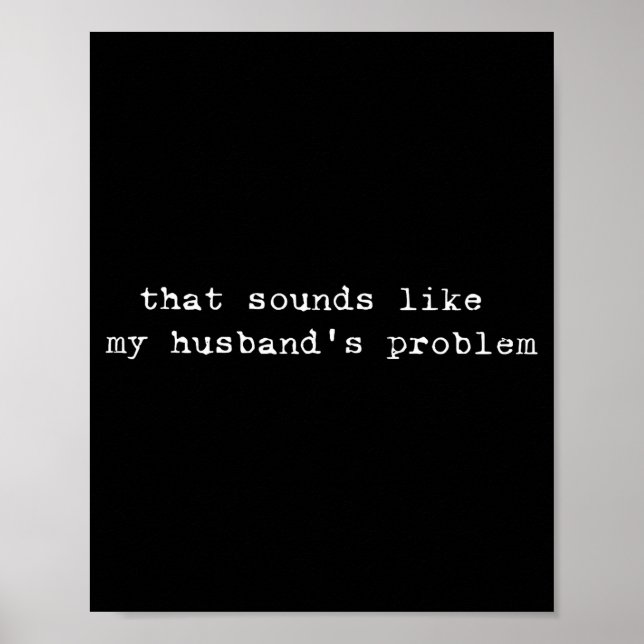 That Sounds Like My Husband's Problem Funny Quote  Poster (Framsidan)