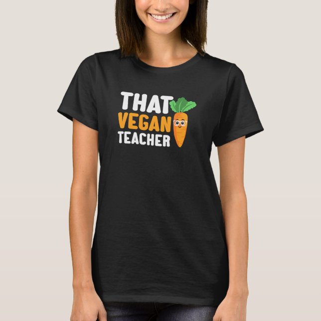 That Vegan Teacher Vegetable Vegetarian Teacher Ca T Shirt (Framsida)