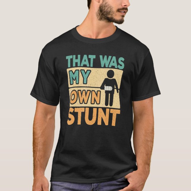 That Was My Own Stunt   Broken Arm Surgery Get Wel T Shirt (Framsida)