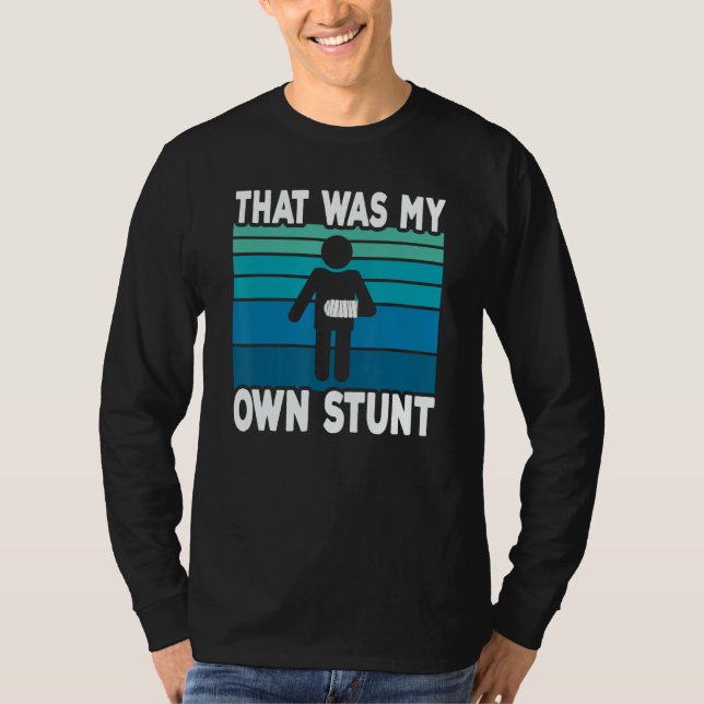That Was My Own Stunt   Get Well Soon Broken Arm S T Shirt (Framsida)