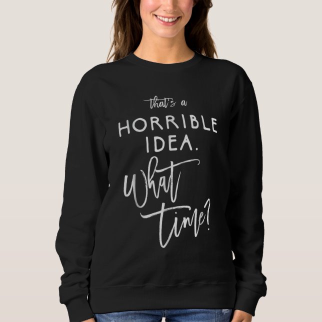 Thats A Horrible Idea What Time  Bad Decisions T Shirt (Framsida)