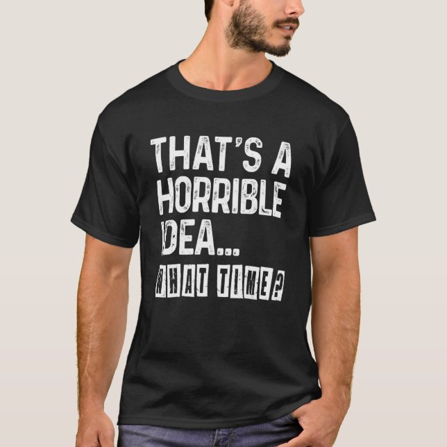 That's A Horrible Idea What Time  Bad Idea Influen T Shirt (Framsida)