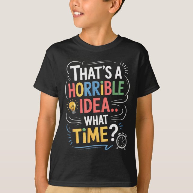Thats A Horrible Idea What Time Funny Sarcastic Hu T Shirt (Framsida)