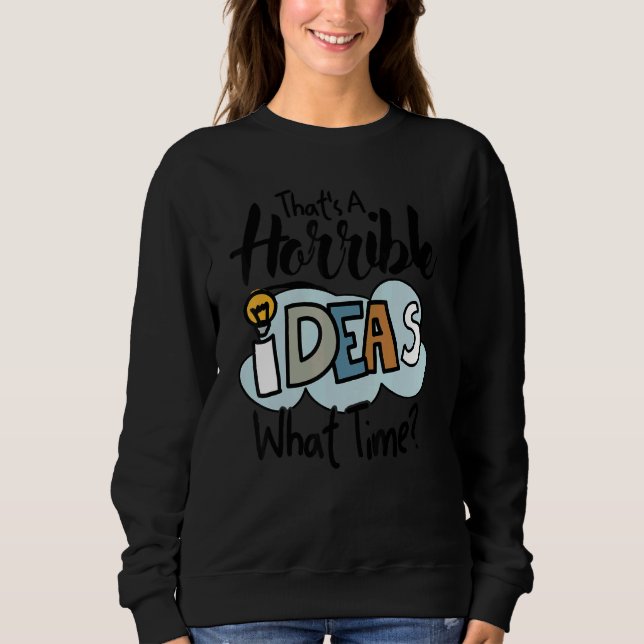 Thats A Horrible Idea What Time  Quotes Sarcastic T Shirt (Framsida)