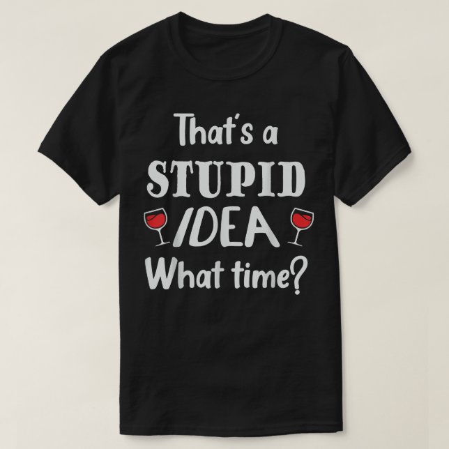 Thats A Stuid Idea What Time, Funny Best Friend  T Shirt (Design framsida)