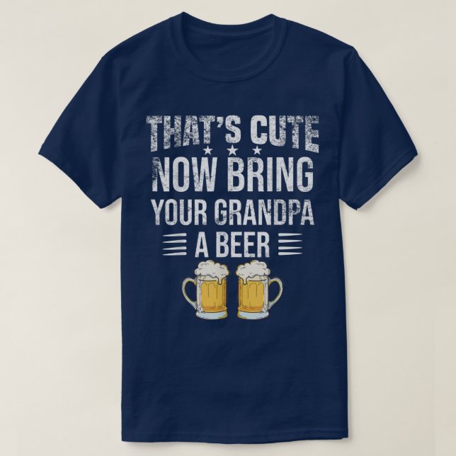 That's Cute Now Bring Your Grandpa A Beer tee, Fun T Shirt (Design framsida)