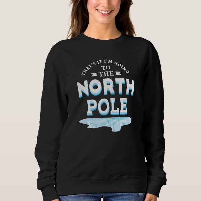 That's It I'm Going To The North Pole T Shirt (Framsida)