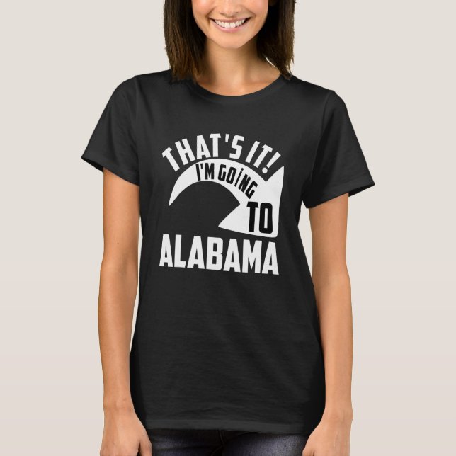 Thats it I'm goint to Alabama T Shirt (Framsida)