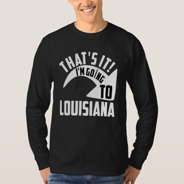 Thats it I'm goint to Louisiana T Shirt (Framsida)