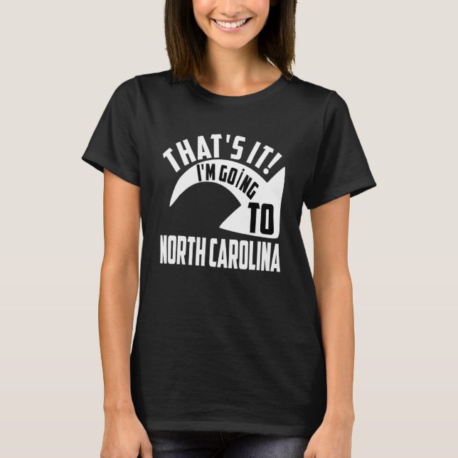 Thats it I'm goint to North Carolina T Shirt (Framsida)