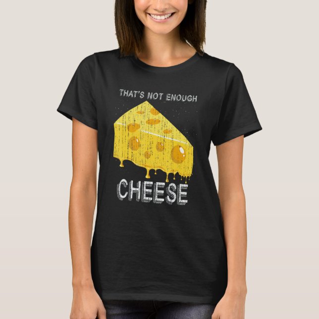 Thats Not Enough Cheese Foodie Snack Gouda Cheese T Shirt (Framsida)