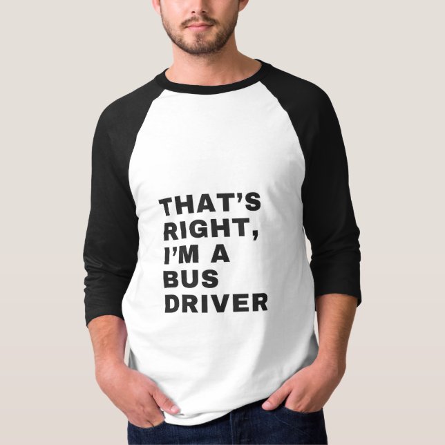 THAT'S RIGHT, I AM A BUS DRIVER T SHIRT (Framsida)