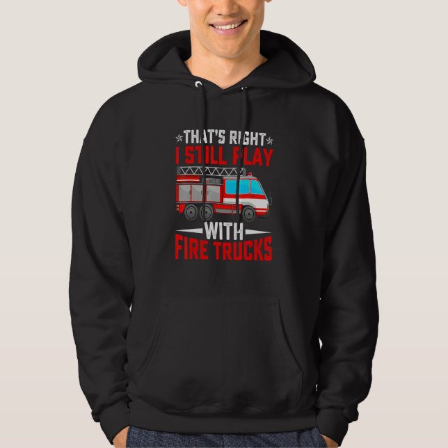 That's Right I Still Play With Fire Trucks Funny F Hoodie (Framsida)