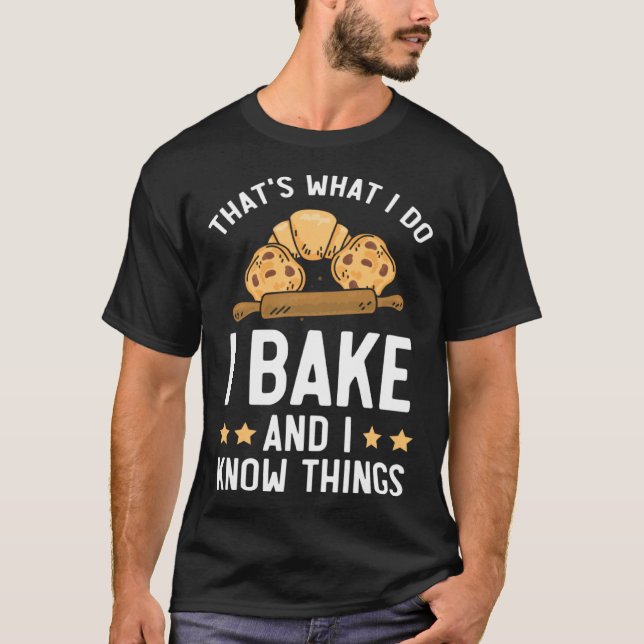 That's What I Do I Bake And I Know Things Baking B T Shirt (Framsida)