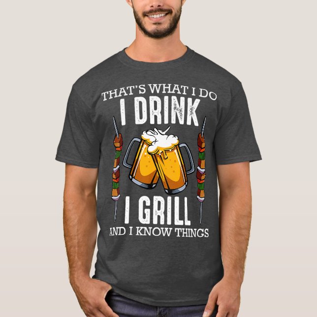 Thats What I Do I Drink I Grill And Know Things T Shirt (Framsida)