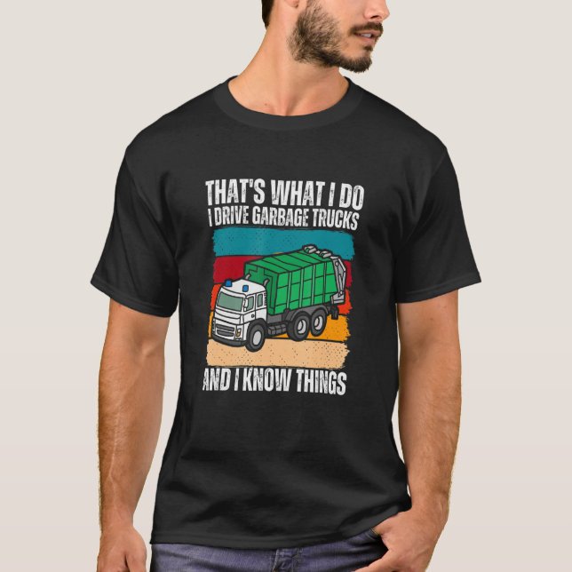 That's What I Do I Drive Garbage Trucks And I Know T Shirt (Framsida)