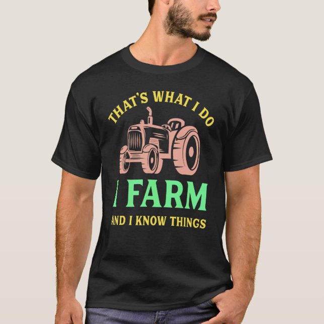 That's What I Do I Farm And I Know Things T Shirt (Framsida)