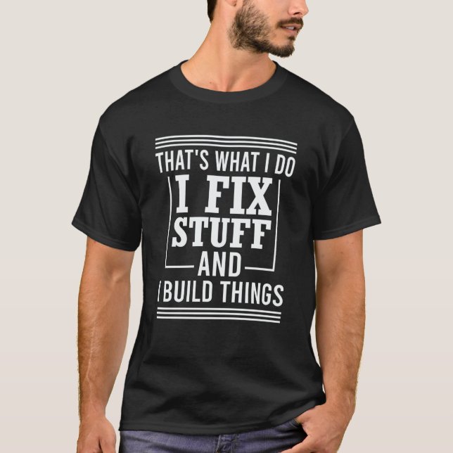 That's What I Do I Fix Stuff And I Build Things Me T Shirt (Framsida)
