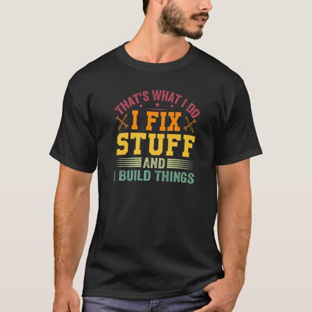 That's What I Do I Fix Stuff And I Build Things T Shirt (Framsida)