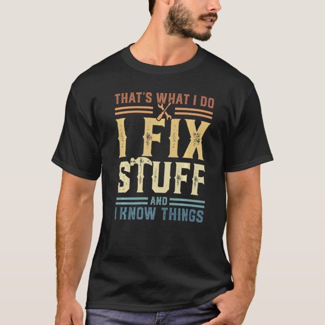 That's What I Do I Fix Stuff And I Know Things  2 T Shirt (Framsida)