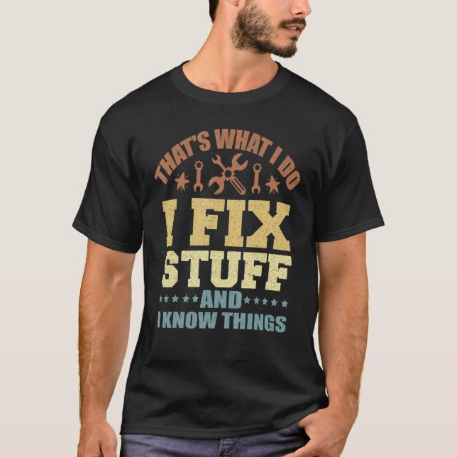 That's What I Do I Fix Stuff And I Know Things_5 T Shirt (Framsida)