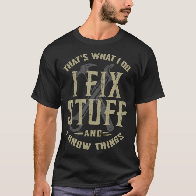 That's What I Do I Fix Stuff And I Know Things  Me T Shirt (Framsida)