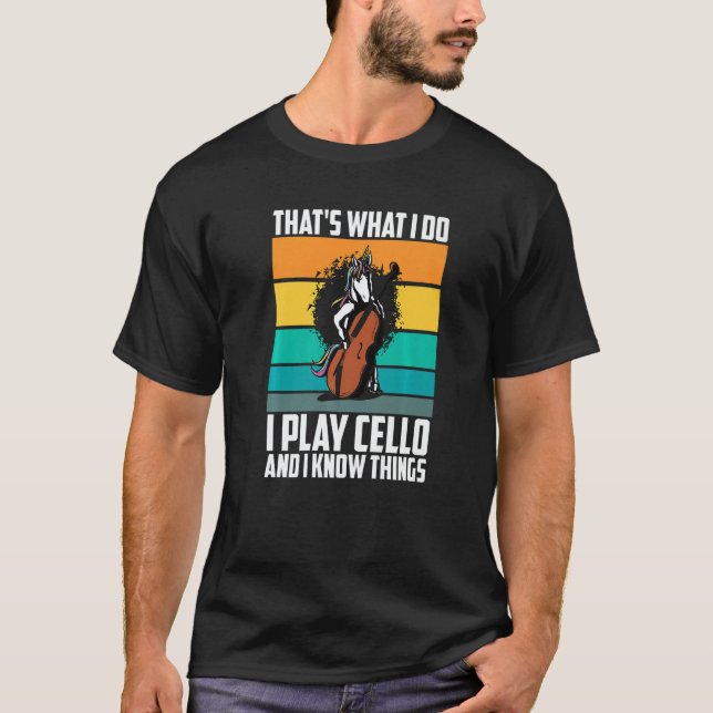That's What I Do I Play Cello And I Know Things un T Shirt (Framsida)