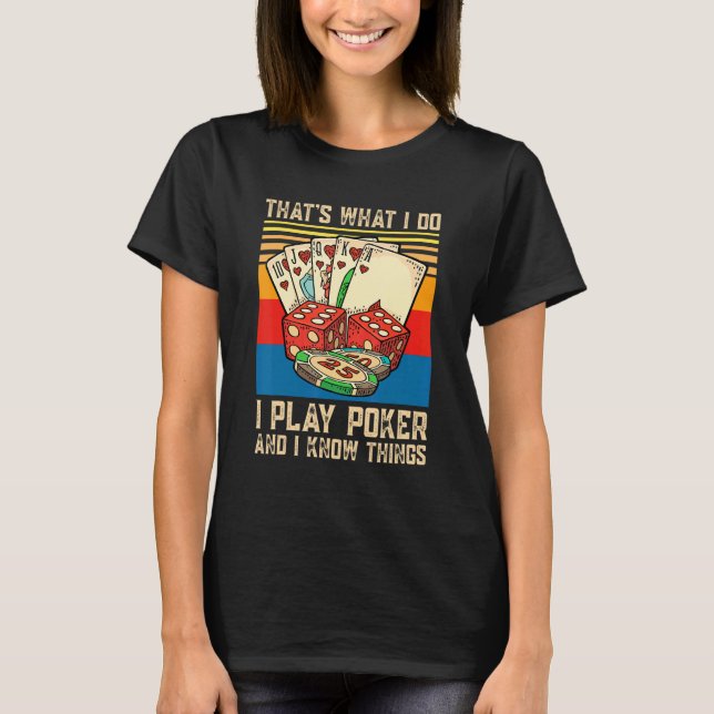 That's What I Do I Play Poker And I Know Things Po T Shirt (Framsida)