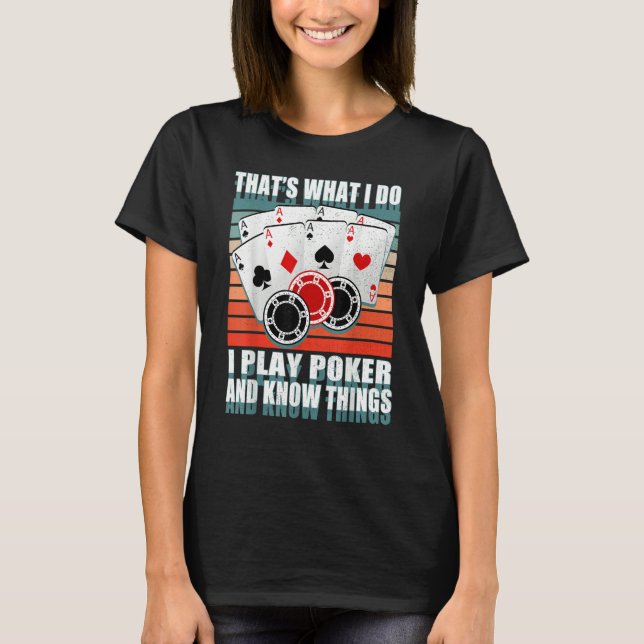 That's What I Do i Play Poker And I Know Things po T Shirt (Framsida)
