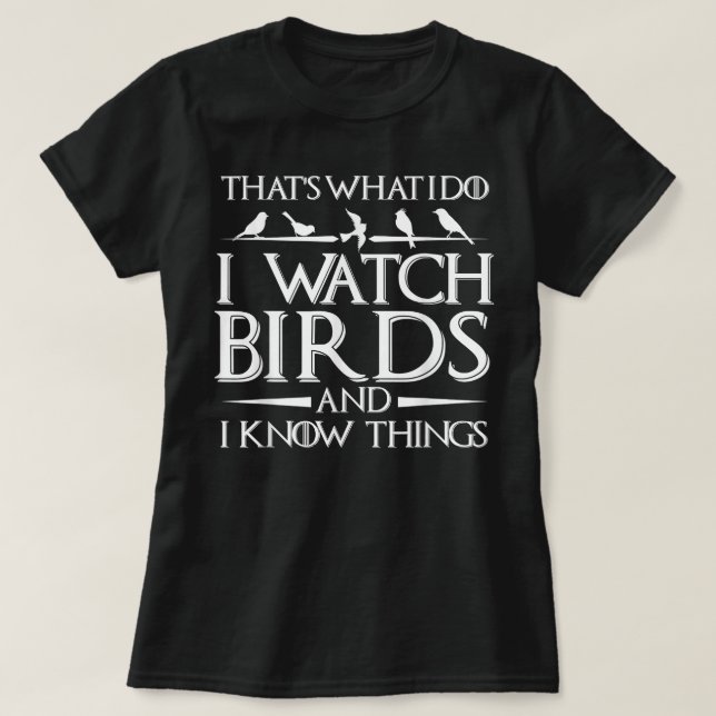 That's What I Do I Watch Birds And I Know Things   T Shirt (Design framsida)