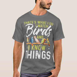 Thatss What I Do I Watch Birds And I Know Things B T Shirt