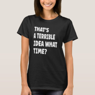 Thatu2019s är en fruktansvärd idé vad tiden säger t shirt