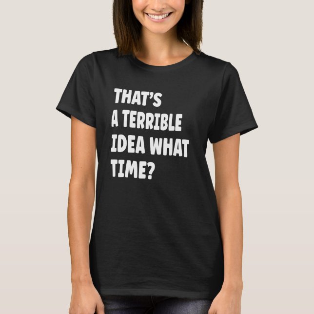 Thatu2019s är en fruktansvärd idé vad tiden säger t shirt (Framsida)
