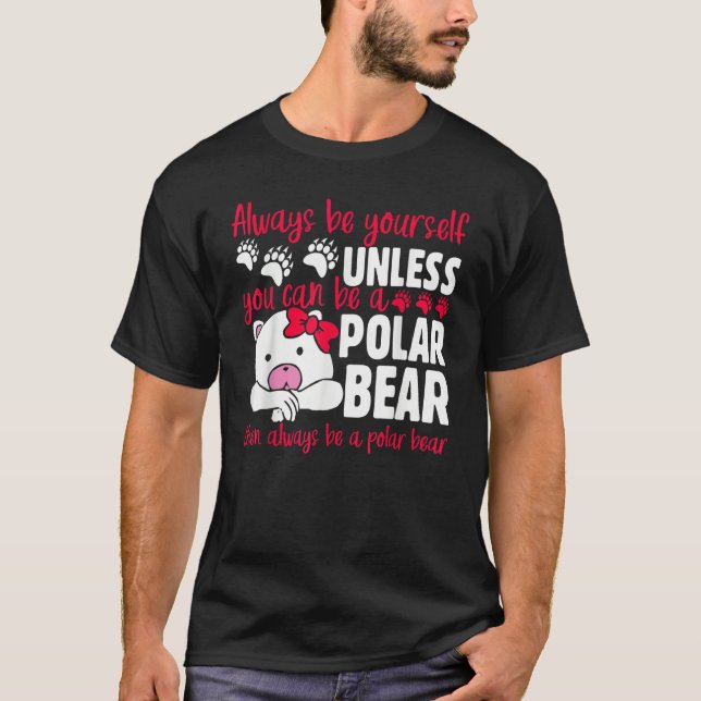 The ALWAYS BE YOURSELF UNLESS YOU CAN BE A POLAR B T Shirt (Framsida)