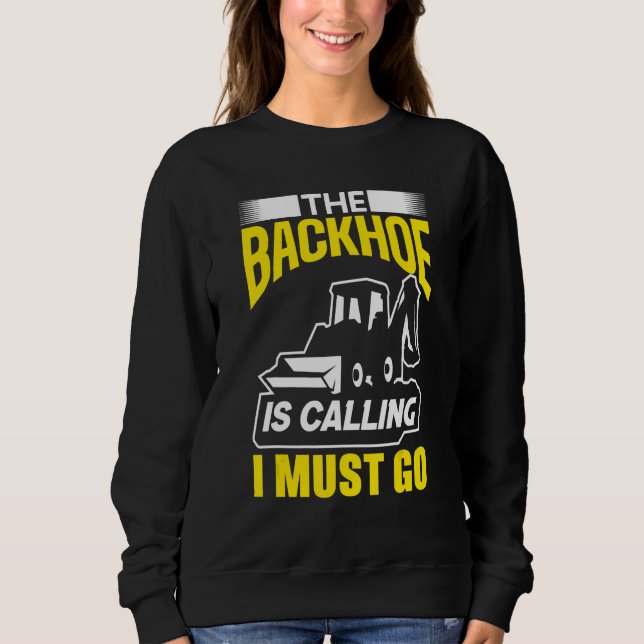 The Backhoe Is Calling I Must Go Excavator Constru T Shirt (Framsida)